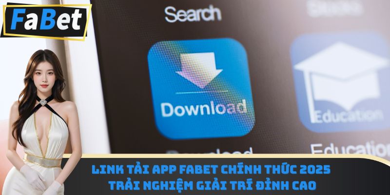 Link tải app Fabet chính thức 2025 – Trải nghiệm giải trí đỉnh cao