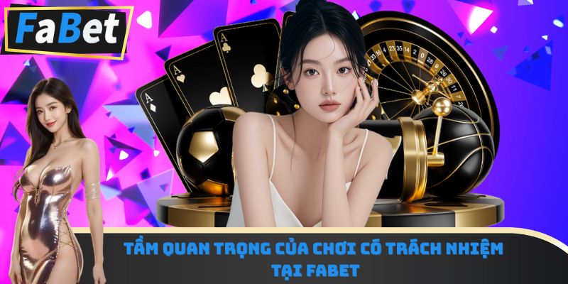 Tầm quan trọng của chơi có trách nhiệm tại Fabet