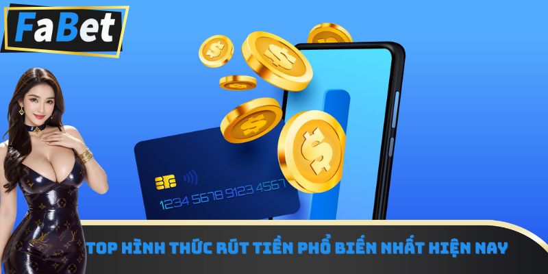 Top hình thức rút tiền phổ biến nhất hiện nay