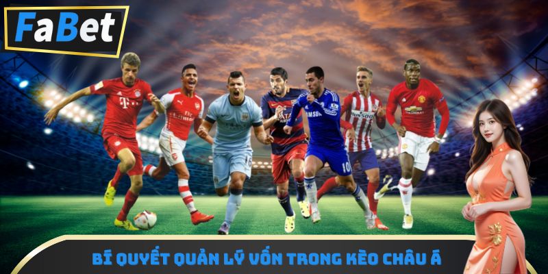 Bí quyết quản lý vốn trong kèo Châu Á