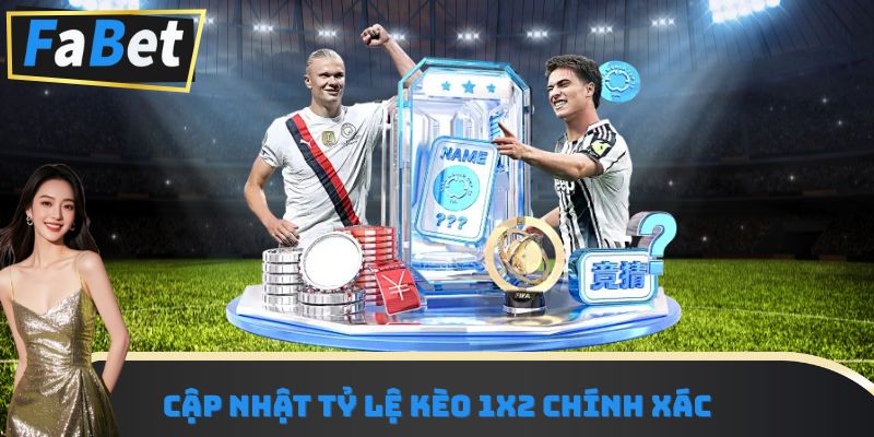 Cập nhật tỷ lệ kèo 1X2 chính xác