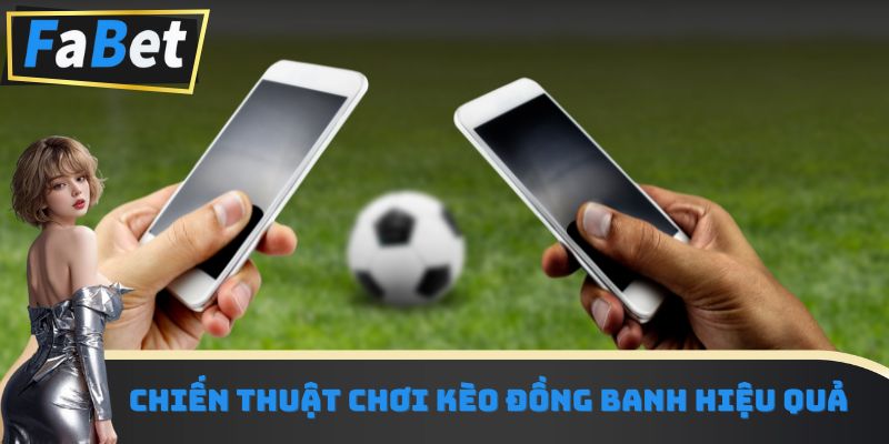 Chiến thuật hiệu quả chơi kèo đồng banh