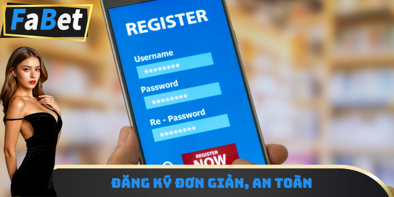 Đăng ký đơn giản, an toàn: bắt đầu hành trình của bạn