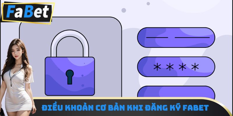 Điều khoản cơ bản khi đăng ký Fabet