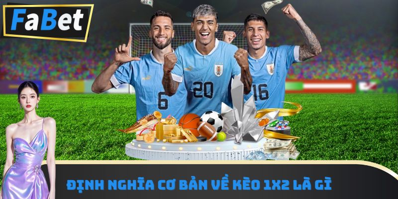 Khái niệm cơ bản về kèo 1X2 là gì?