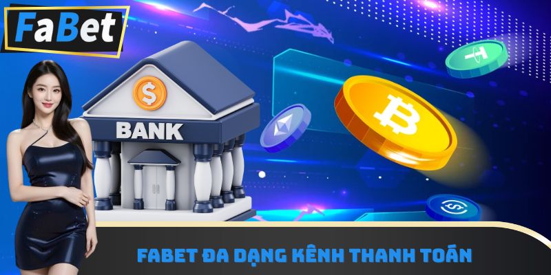 Fabet đầu tư đa dạng kênh thanh toán