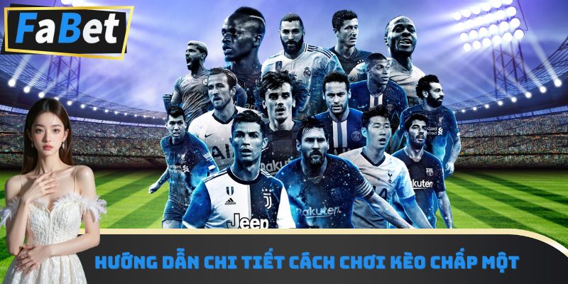 Hướng dẫn chi tiết cách chơi kèo chấp một