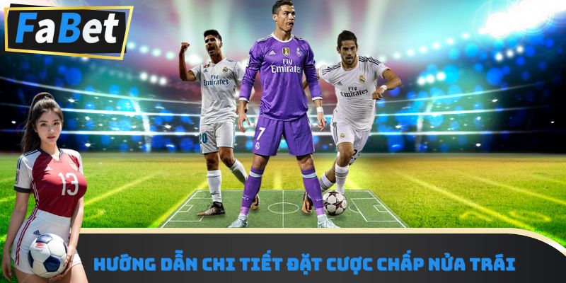 Hướng dẫn chi tiết đặt cược chấp nửa trái