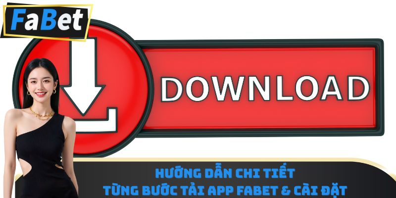 Hướng dẫn chi tiết: từng bước tải app Fabet & cài đặt