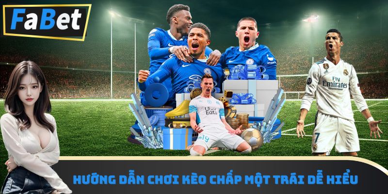 Hướng dẫn chơi kèo chấp một trái dễ hiểu