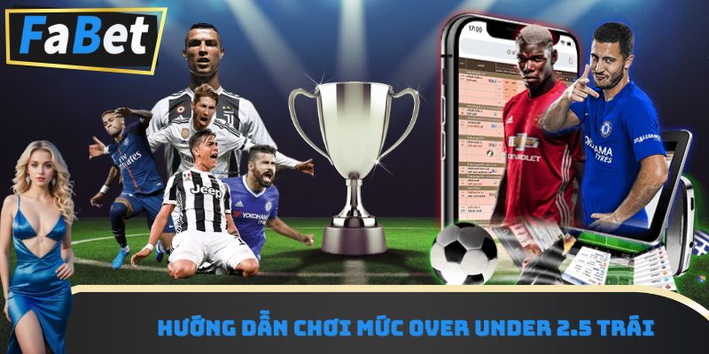 Hướng dẫn chơi mức Over Under 2.5 trái