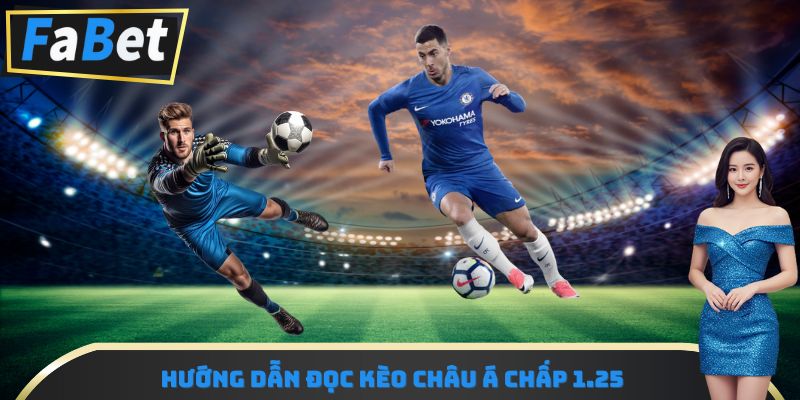 Hướng dẫn đọc kèo Châu Á chấp 1.25