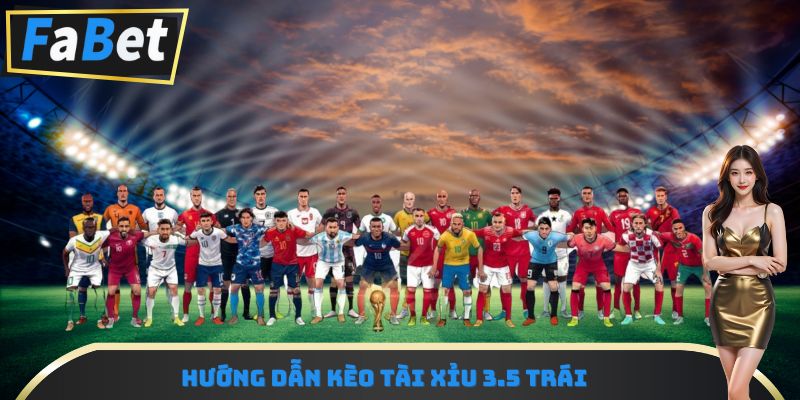 Hướng dẫn kèo tài xỉu 3.5 trái