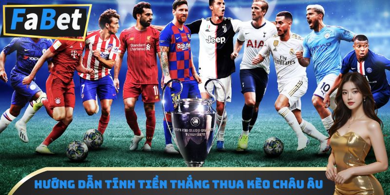 Hướng dẫn tính tiền thắng thua kèo Châu Âu
