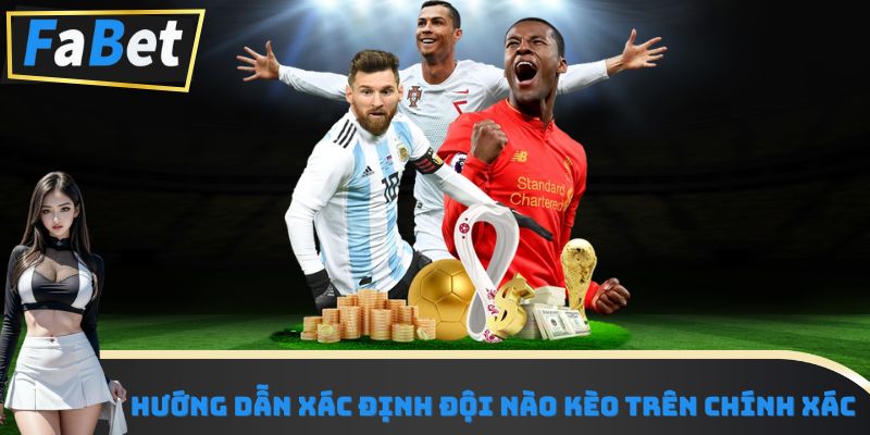 Hướng dẫn xác định đội nào kèo trên chính xác