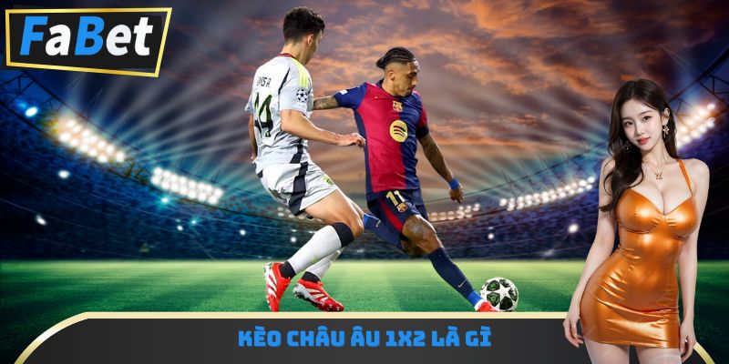 Kèo Châu Âu 1x2 là gì
