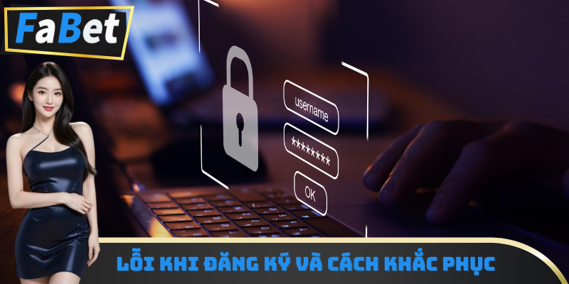 Bật mí một số lỗi phổ biến khi đăng ký Fabet và cách khắc phục