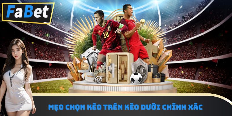 Mẹo chọn kèo trên kèo dưới là gì