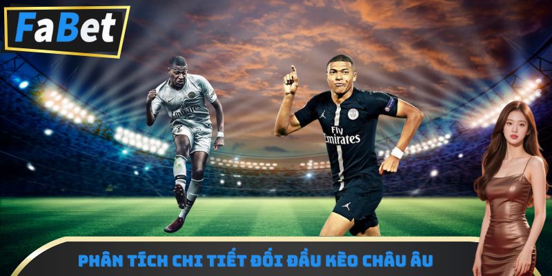 Phân tích chi tiết đối đầu kèo Châu Âu