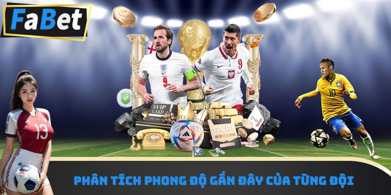 Phân tích phong độ gần đây của từng đội