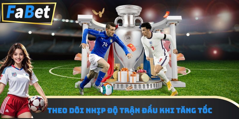Theo dõi nhịp độ trận đấu khi tăng tốc