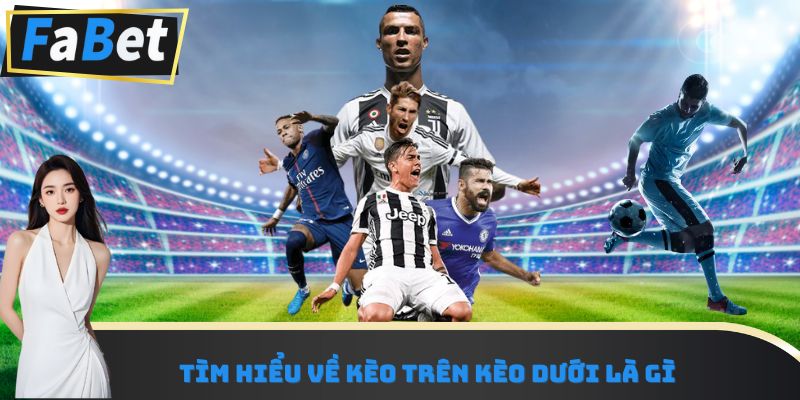 Tìm hiểu về kèo trên kèo dưới là gì 